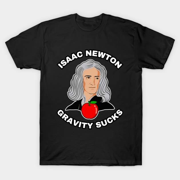 🍎 Sir Isaac Newton Figures Out that Gravity Sucks T-Shirt by Pixoplanet